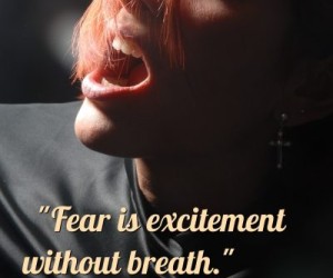 Fear is Excitement Without Breath